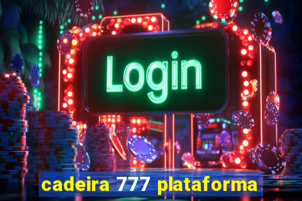 cadeira 777 plataforma